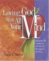 Loving God With All Your Mind: Equipping the Community of Faith for Theological Thinking