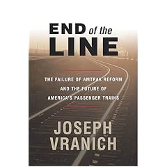 End of the Line: The Failure of Amtrak Reform and the Future of America's Passenger Trains