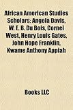 African American Studies Scholars: Angela Davis, W. E. B. Du Bois, Cornel West, Henry Louis Gates, John Hope Franklin, Kwame Anthony Appiah-