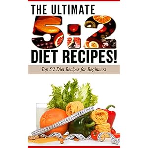 5:2 DIET: The Ultimate 5:2 Diet Recipes!: Top 5:2 Diet Recipes for Beginners