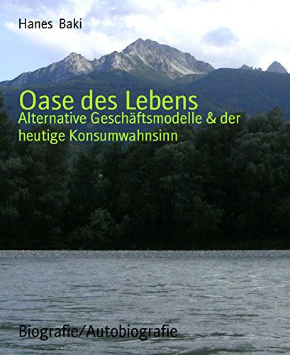 Oase des Lebens: Alternative Geschäftsmodelle & der heutige Konsumwahnsinn (German Edition)