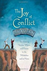 The Joy of Conflict Resolution: Transforming Victims, Villains and Heroes in the Workplace and at Home