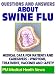Questions and Answers about Swine Flu: 2009 H1N1 Pandemic Influenza - Medical Data with Information on Symptoms, Treatment, Vaccine Safety and Drugs