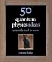 50 Quantum Physics Ideas You Really Need to Know (50 Ideas You Really Need to Know Series)