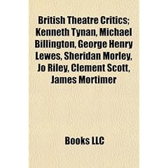 British Theatre Critics; Kenneth Tynan, Michael Billington, George Henry Lewes, Sheridan Morley, Jo Riley, Clement Scott, James Mortimer
