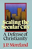 Scaling the Secular City: A Defense of Christianity (Scaling the Secular City)