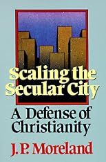 Scaling the Secular City: A Defense of Christianity (Scaling the Secular City)
