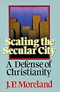 Scaling the Secular City: A Defense of Christianity (Scaling the Secular City)