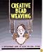 Creative Bead Weaving: A Contemporary Guide to Classic Off-Loom Stitches