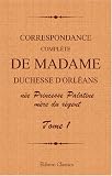 Correspondance complète de madame duchesse d'Orléans née Princesse Palatine, mère du régent: Traduction entièrement nouvelle par G. Brunet. Tome 1
