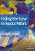 Using the Law in Social Work (Transforming Social Work Practice)