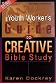 The Youth Worker's Guide to Creative Bible Study