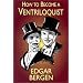 How to Become a Ventriloquist (Try Your Hand at Ventriloquism)