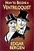 How to Become a Ventriloquist (Try Your Hand at Ventriloquism)