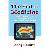 The End of Medicine: How Silicon Valley (and Naked Mice) Will Reboot Your Doctor