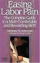 Easing Labor Pain : The Complete Guide to a More Comfortable and Rewarding Birth, Revised Edition