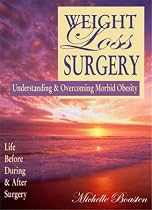 Weight Loss Surgery : Understanding & Overcoming Morbid Obesity - Life Before, During & After Surgery