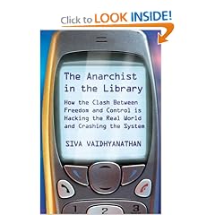 The Anarchist in the Library: How the Clash Between Freedom and Control is Hacking the Real World and Crashing the System