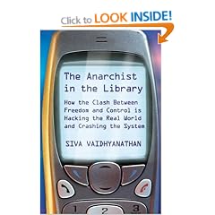 The Anarchist in the Library: How the Clash Between Freedom and Control is Hacking the Real World and Crashing the System
