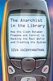 The Anarchist In The Library: How the Clash Between Freedom and Control Is Hacking the Real World and Crashing the System
