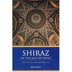 Shiraz in the Age of Hafez: The Glory of a Medieval Persian City (Publications on the Near East)