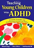 Teaching Young Children With ADHD: Successful Strategies and Practical Interventions for PreK-3