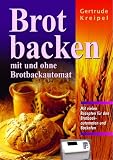 Brot backen. Mit und ohne Brotbackautomat - Gertrude Kreipel