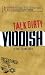 Talk Dirty Yiddish: Beyond Drek: The curses, slang, and street lingo you need to know when you speak Yiddish