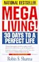 Megaliving! : 30 Days to a Perfect Life: The Ultimate Action Plan for Total Mastery of Your Mind, Body & Character