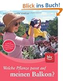 Welche Pflanze passt auf meinen Balkon?: Standorte, Lieblingsfarben, Gestaltungsstile, Jahreszeiten