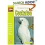 The Guide to Owning a Cockatoo (Guide to Owning A...)