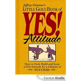 Jeffrey Gitomer's Little Gold Book of Yes! Attitude: How to find, build, and keep a YES! attitude for a lifetime of SUCCESS (Jeffrey Gitomer's Little Book Series)