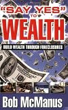 Say Yes to Wealth: Build Wealth Through Foreclosures