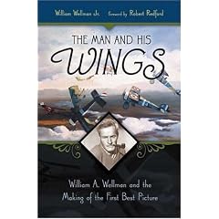 The Man and His Wings: William A. Wellman and the Making of the First Best Picture