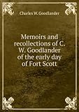 Memoirs and recollections of C. W. Goodlander of the early day of Fort Scott