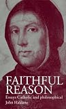 Faithful Reason: Essays Catholic and Philosophical