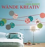 W&auml;nde kreativ: &Uuml;ber 100 fantasievolle R&auml;ume - Linda Barker
