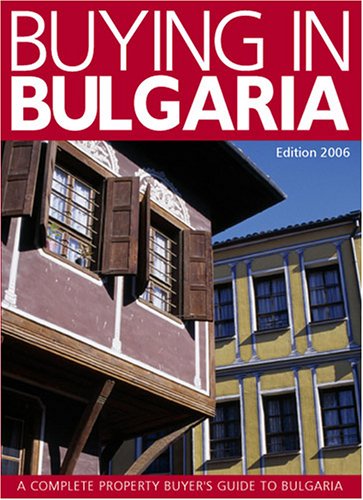 Buying in Bulgaria: A Complete Property Buyer's Guide to Bulgaria 2006/7