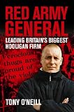 Red Army General: Leading Britain's Biggest Hooligan Gang