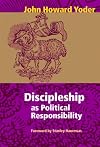 Discipleship As Political Responsibility (John Howard Yoder)