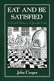Eat and Be Satisfied: A Social History of Jewish Food John Cooper