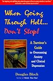 When Going Through Hell... Don't Stop! A Survivor's Guide to Overcoming Anxiety and Clinical Depression