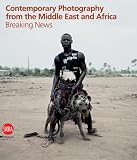 Breaking news : contemporary photography from the Middle East and Africa