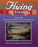 : Flying the Frontiers, Volume III: Aviation Adventures Around the World