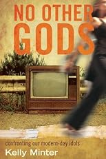 No Other Gods: Confronting Our Modern Day Idols