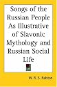 Songs of the Russian People As Illustrative of Slavonic Mythology and Russian Social Life