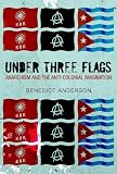 Under Three Flags: Anarchism And the Anti-colonial Imagination