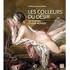 Les couleurs du d�sir : Ces femmes sans qui les chefs d'oeuvre n'existeraient pas