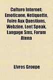 Culture Internet: Moticne, Ntiquette, Foire Aux Questions, Webzine, Leet Speak, Langage SMS, Forum Atena
