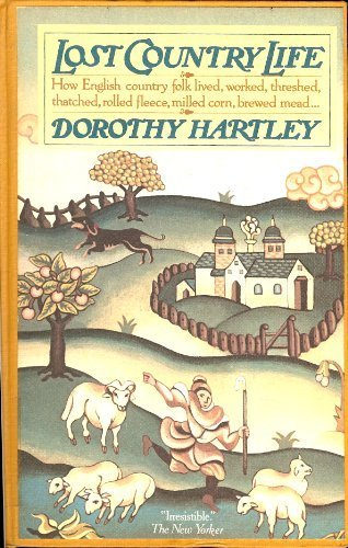 Lost Country Life: How English country folk lived, worked, threshed, thatched, rolled fleece, milled corn, brewed mead... Hardcover - 1979